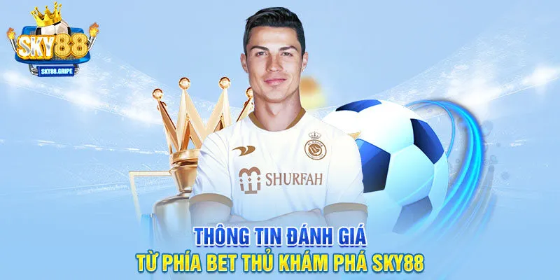 Thông tin đánh giá từ phía bet thủ khám phá SKY88