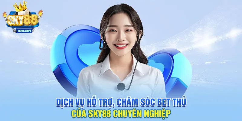 Dịch vụ hỗ trợ, chăm sóc bet thủ của SKY88 chuyên nghiệp